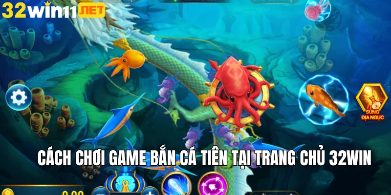 Cách chơi game bắn cá tiên tại trang chủ 32win