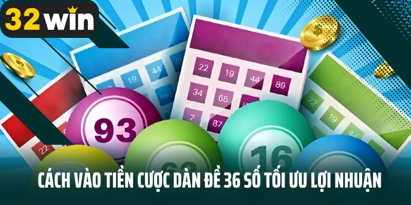Cách vào tiền cược dàn đề 36 số tối ưu lợi nhuận