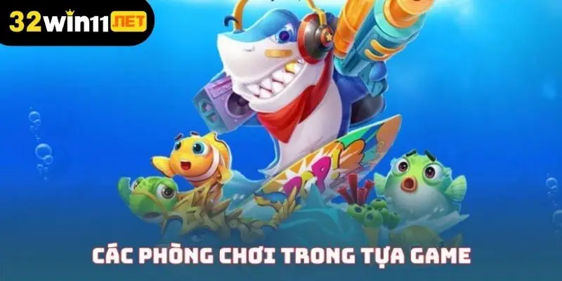 Các phòng chơi trong tựa game bắn cá đổi thưởng