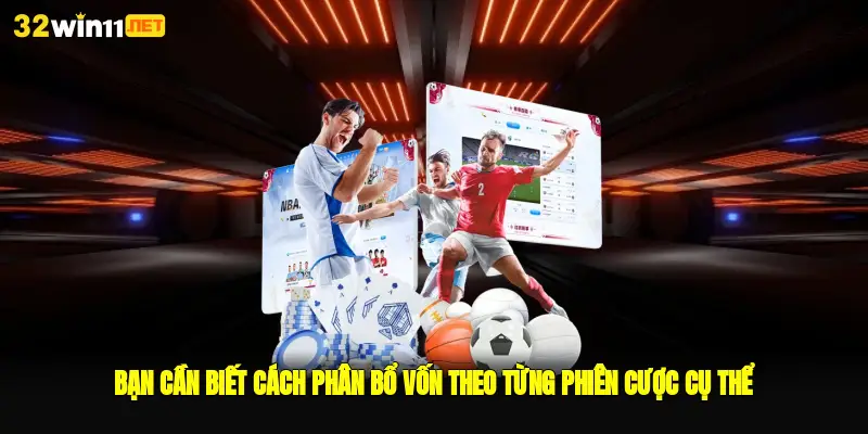 Bạn cần biết cách phân bổ vốn theo từng phiên cược cụ thể