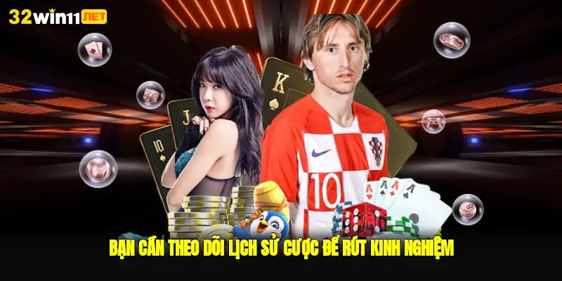 Bạn cần theo dõi lịch sử cược để rút kinh nghiệm